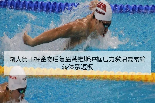 湖人负于掘金赛后复盘戴维斯护框压力激增暴露轮转体系短板
