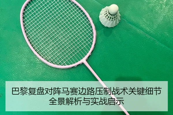 巴黎复盘对阵马赛边路压制战术关键细节全景解析与实战启示