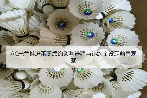 AC米兰推进莱奥续约谈判进程与违约金设定前景观察