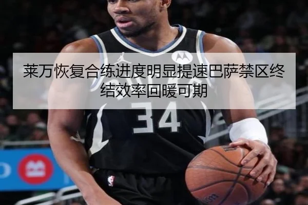 莱万恢复合练进度明显提速巴萨禁区终结效率回暖可期