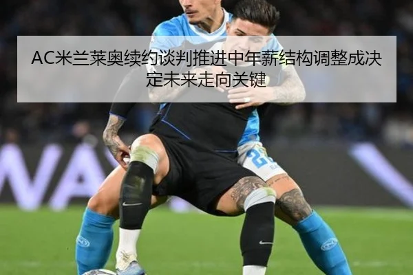 AC米兰莱奥续约谈判推进中年薪结构调整成决定未来走向关键