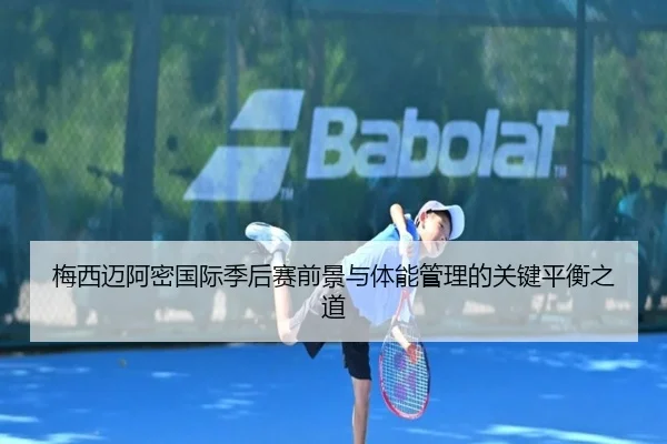 梅西迈阿密国际季后赛前景与体能管理的关键平衡之道
