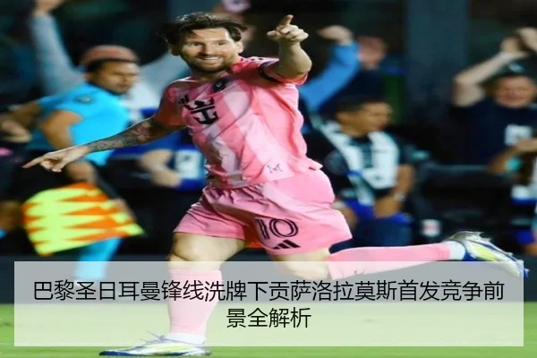 巴黎圣日耳曼锋线洗牌下贡萨洛拉莫斯首发竞争前景全解析